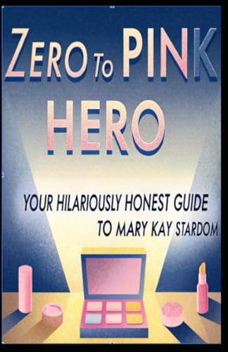 Zero to Pink Hero! Your Hilariously Honest Guide to Mary Kay Stardom!