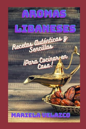 Aromas Libaneses: Recetas Auténticas y Sencillas ¡Para Cocinar en Casa!