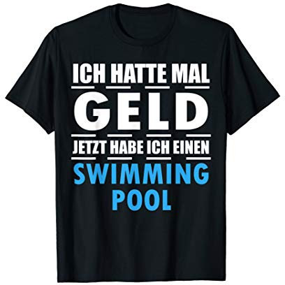 Ich Hatte Mal Geld Jetzt Habe Ich Einen Swimming Pool T-Shirt