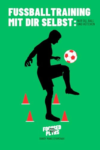 Fußballtraining mit dir selbst: Nur du, Ball und Hütchen