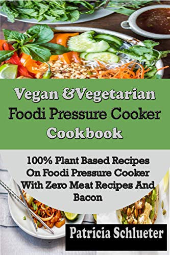 Vegan & Vegetarian Foodi Pressure Cooker Cookbook: 100% Plant Based Recipes on Foodi Pressure Cooker With Zero Meat Recipes And Bacon