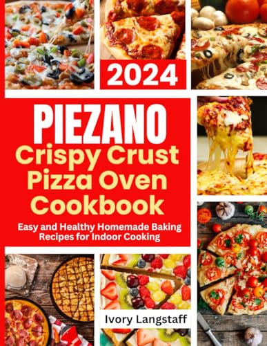 PIEZANO Crispy Crust Pizza Oven Cookbook: Easy and Healthy Homemade Baking Recipes for Indoor Cooking