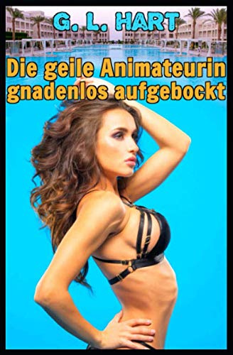 Die geile Animateurin gnadenlos aufgebockt (Heftig besamt im Hotel, Band 1)