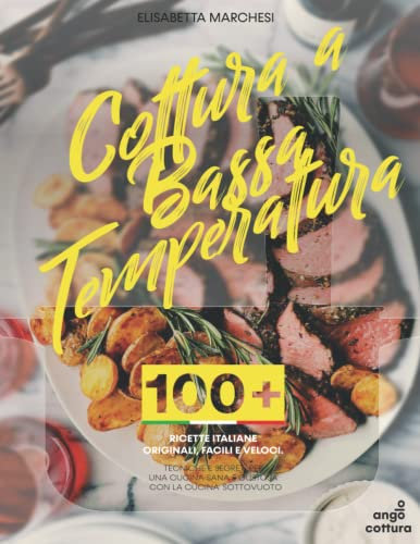 Cottura a bassa temperatura 100+ Ricette italiane originali, facili e veloci. Tecniche e segreti per una cucina sana e gustosa con la cottura sottovuoto (le illustrazioni sono in bianco e nero)