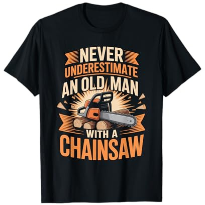 Never Underestimate an Old Man with A Chainsaw Logging T-Shirt