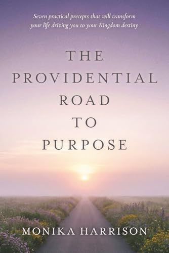 The Providential Road to Purpose: Seven practical precepts that will transform your life, driving you to your kingdom destiny
