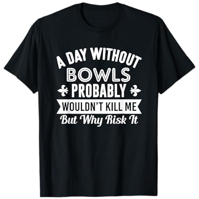 Funny Bowls Shirt A Day Without Bowls T-Shirt T-Shirt