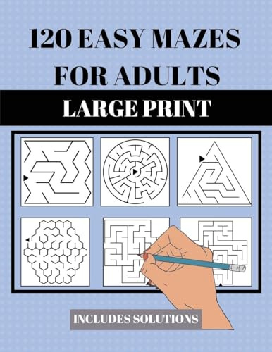 120 Easy Mazes for Adults: Large Print. Includes Solutions. Simple mixed maze puzzles for adults and seniors. Suitable for low vision
