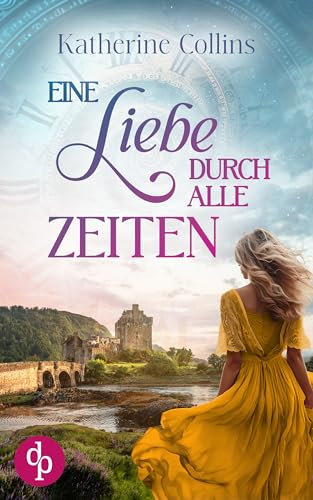 Eine Liebe durch alle Zeiten: Eine schottische Zeitreise (Im Bann der Highlands-Reihe 1)
