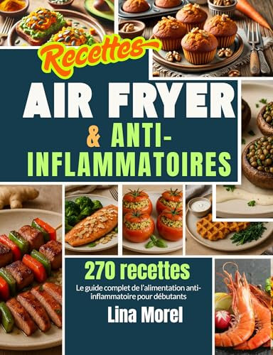 Recettes Air fryer et anti-inflammatoires : Le guide complet en français de l’alimentation anti-inflammatoire avec 270 recettes Air Fryer pour débutants