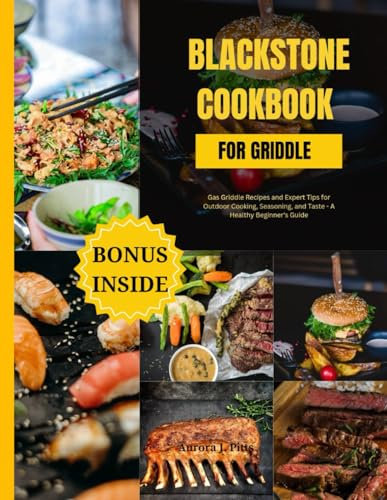 Blackstone Cookbook for Griddle: Gas Griddle Recipes and Expert Tips for Outdoor Cooking, Seasoning, and Taste - A Healthy Beginner's Guide. Bonus: a 3-day shopping list for meal planning