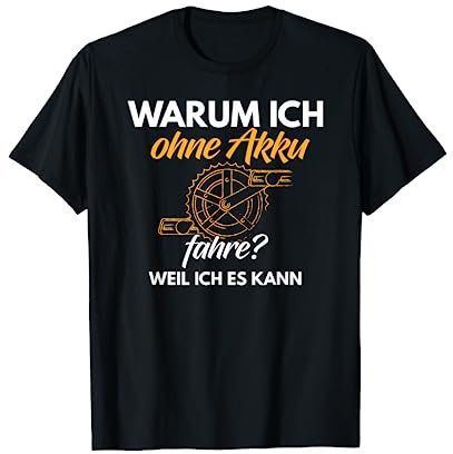 Warum Ich Ohne Akku Fahre? Weil Ich Es Kann Radfahrer E-Bike T-Shirt