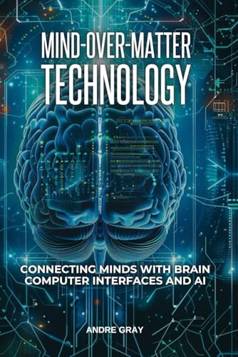 Mind-Over-Matter Technology: Connecting Minds With Brain Computer Interfaces and AI