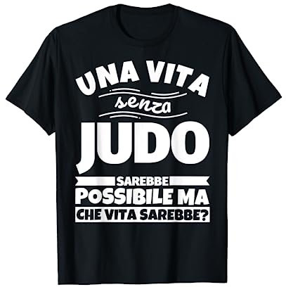 JUDO regalo divertente una vita senza Maglietta