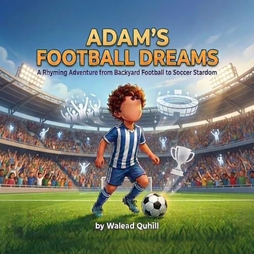 Adam's Football Dreams: From Backyard Football to Soccer Star: A Rhyming Picture Book For Kids About Dreams, Determination and Soccer