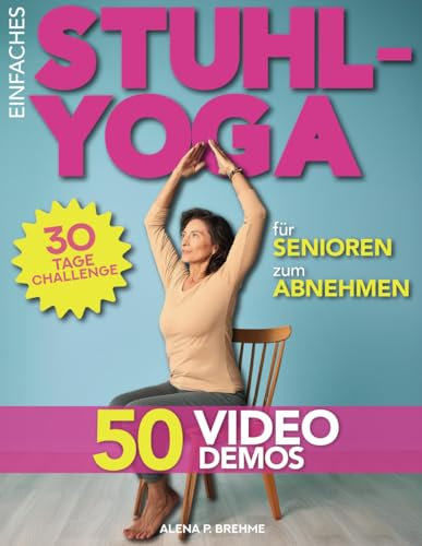 Einfaches Stuhl-Yoga für Senioren zum Abnehmen: Superleichtes 30-Tage-Programm + Videos für schonende Übungen zum Schlanker- und Stärkerwerden in nur 7 Minuten täglich / ideal für Einsteiger