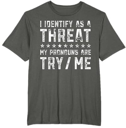 I Identify As A Threat My Pronomen Are Try Me T-Shirt