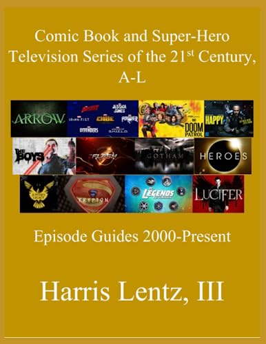 Comic Book and Super-Hero Television Series of the 21st Century, A-L: Episode Guides, 2000 - Present (Comic Book and Super-Hero Television the 21st Century, Band 1)