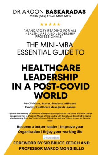The Mini-MBA Essential Guide to Healthcare Leadership in a Post-COVID World: For Clinicians, Nurses, Students, Allied Healthcare Professionals, and Evolving Healthcare Managers & Leaders