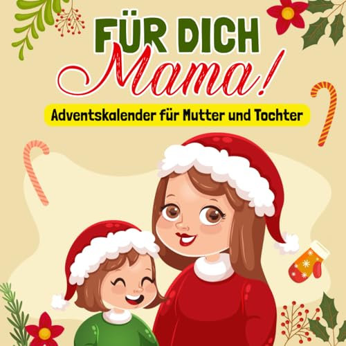 Für dich, Mama!: Adventskalender für Mutter und Tochter: Weihnachtliche Aktivitäten, Spiele und Basteleien für besondere Momente mit Ihrer Tochter | Geschenke für Mama