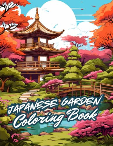 Japanese Garden Coloring Book for Adults & Teens: Elegant Zen Garden Designs with beautiful Bridges, Ponds, Pagodas, Trees, Rocks and Waterfalls for Stress Relief and Relaxation (Landscape Coloring)