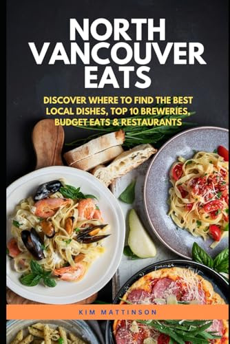 NORTH VANCOUVER EATS: DISCOVER WHERE TO FIND THE BEST LOCAL DISHES, TOP 10 BREWERIES, BUDGET EATS & RESTAURANTS