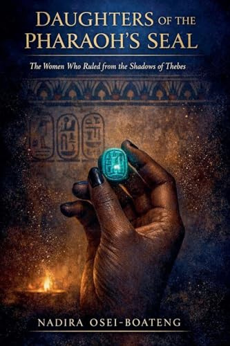 DAUGHTERS OF THE PHARAOH'S SEAL: The Women Who Ruled from the Shadows of Thebes