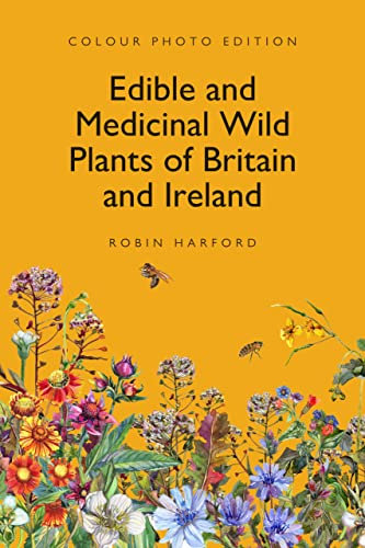 Edible and Medicinal Wild Plants of Britain and Ireland: A Foraging and Photographic Identification Guide