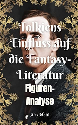 Tolkiens Der Herr der Ringe und dessen Einfluss die Fantasy-Literatur: eine Figuren-Analyse (VWA German Edition)