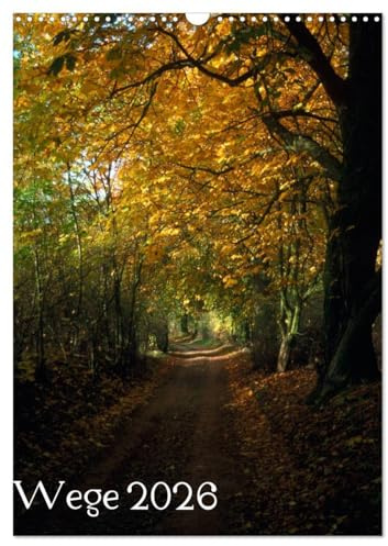 Wege 2026 (Wandkalender 2026 DIN A3 hoch), CALVENDO Monatskalender: Wege, die Lust machen, sie zu gehen. (CALVENDO Natur)