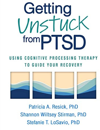 Getting Unstuck from PTSD: Using Cognitive Processing Therapy to Guide Your Recovery (English Edition)