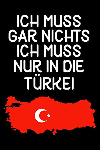 Ich Muss Gar Nichts - Ich Muss Nur In Die Türkei: Notizbuch für Türkei Liebhaber, Türkei Urlauber & Auswanderer / 120 Seiten / liniert / A5