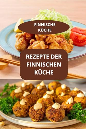 REZEPTE DER FINNISCHEN KÜCHE: FINNISCHE KÜCHE - Finnische Familienküche - Authentische finnische Spezialitäten