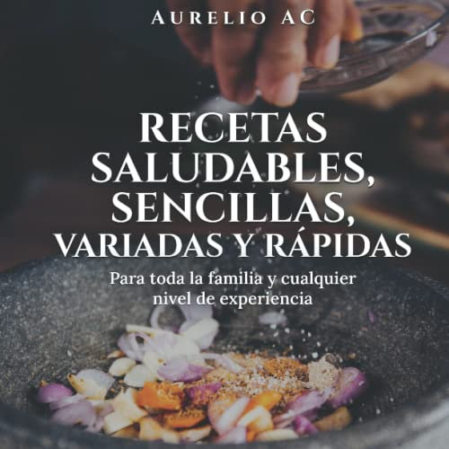 Recetas Saludables, Sencillas, Variadas y Rápidas: Para toda la Familia y Cualquier Nivel de Experiencia. Regalo Ideal de Recetas y Tu Diario de Cocina, Añade tus Trucos, Consejos y Propias Recetas.
