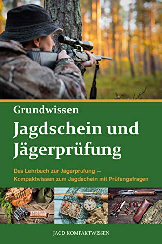Jagdschein und Jägerprüfung Grundwissen: Das Lehrbuch zur Jägerprüfung - Kompaktwissen zum Jagdschein mit Prüfungsfragen