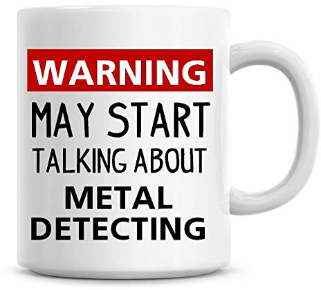 Warning May Start Talking About Metal Detecting Funny Coffee Mug 11oz
