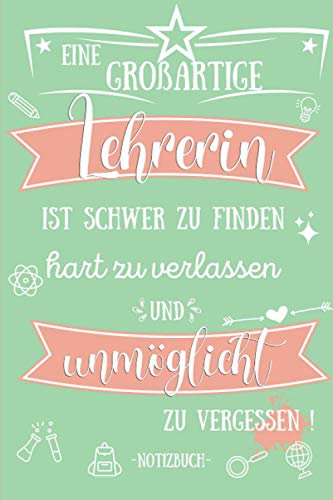 Eine Großartige Lehrerin ist Schwer zu Finden - Notizbuch: Geschenke für Lehrer | Abschiedsgeschenk für Grundschule, Weihnachten, Danke sagen oder Abschied