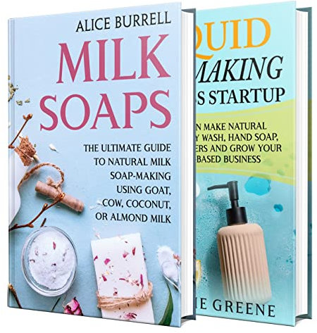 Milk Soaps and Liquid Soapmaking Business Startup: How You Can Make Different Milk Soaps, and Create a Small Business Selling Natural Shampoo, Body Wash, Hand Soap, and Conditioners (English Edition)