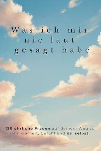 Was ich mir nie laut gesagt habe - Ein Journal mit 20 Geschichten über das, was wir im Alltag oft übersehen und ehrlichen Fragen zur Selbstreflexion