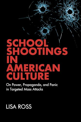 School Shootings in American Culture: On Power, Propaganda, and Panic in Targeted Mass Attacks