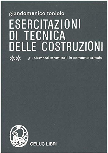 Esercitazioni di tecnica delle costruzioni. Vol II. Gli elementi strutturali in cemento armato
