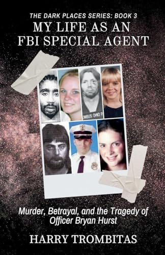 My Life As An FBI Special Agent: Murder, Betrayal, and the Tragedy of Officer Bryan Hurst (The Dark Places, Band 3)