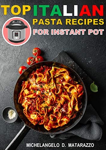Top Italian Pasta Recipes: For Instant Pot