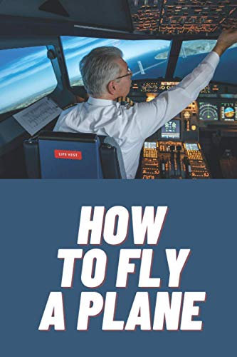 How To Fly A Plane: Best Gag Gift For Pilots To Prank Passengers -Funny Aviator Prop Gag Gift Pilot Book-Best Prank For Everyone In plane- Blank Wide Ruled Line Notebook 110 Pages.