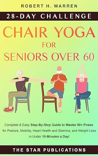 Chair Yoga For Seniors Over 60: 28-day Beginner, Intermediate, and Advanced Challenge to Improve Posture, Mobility, and Heart Health, and Lose Weight in ... Series for Seniors) (English Edition)