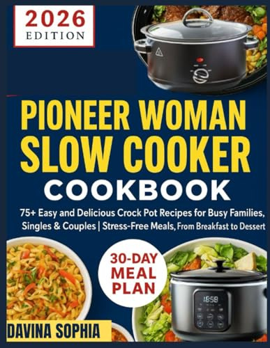 PIONEER WOMAN SLOW COOKER COOKBOOK: 75+ Easy and Delicious Crock Pot Recipes for Busy Families, Singles & Couples | Stress-Free Meals, From Breakfast to Dessert