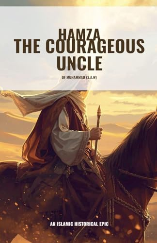 Hamza the Courageous Uncle of Muhammad (S.A.W)