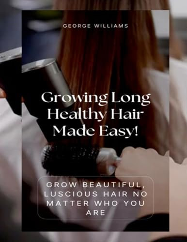 Growing Long Healthy Hair Made Easy!: Grow Beautiful, Luscious Hair No Matter Who You Are (English Edition)