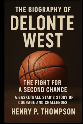 THE BIOGRAPHY OF DELONTE WEST: The Fight for a Second Chance: A Basketball Star’s Story of Courage and Challenges
