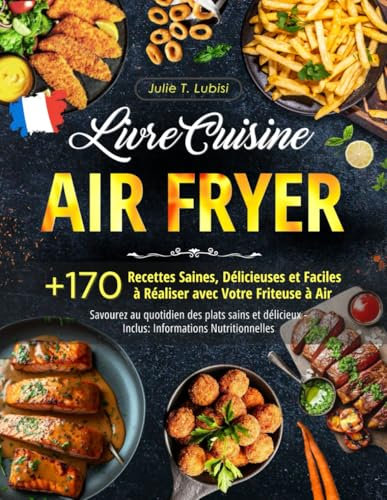 Livre Cuisine Air Fryer: +170 Recettes Saines, Délicieuses et Faciles à Réaliser avec Votre Friteuse à Air - Savourez au quotidien des plats sains et délicieux - Inclus: Informations Nutritionnelles